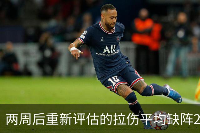 两周后重新评估的拉伤平均缺阵2.3周，约7.9场比赛