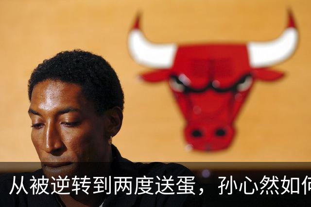 从被逆转到两度送蛋，孙心然如何完成复仇？