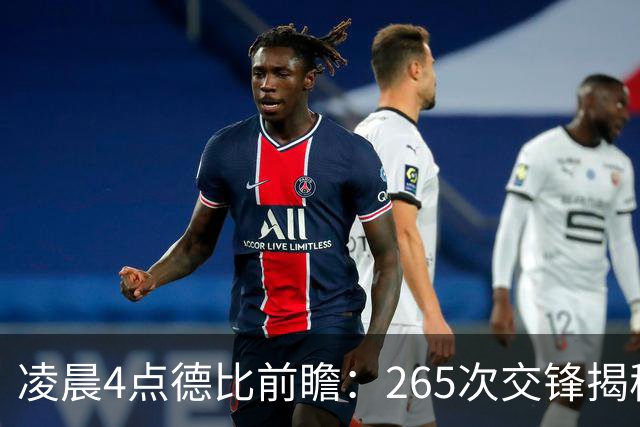 凌晨4点德比前瞻：265次交锋揭秘与伤病危机