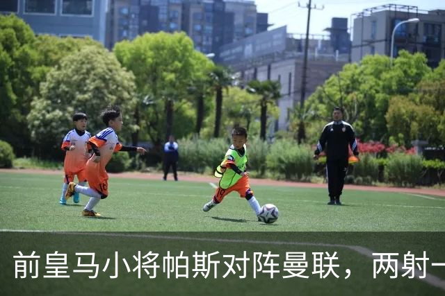 前皇马小将帕斯对阵曼联，两射一传；前皇马中场克罗斯慧眼识珠，早早看好帕斯