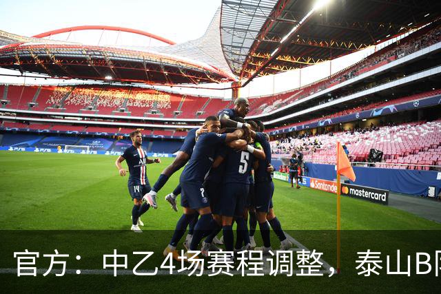 官方：中乙4场赛程调整，泰山B队vs江西庐山10月24日15:30进行