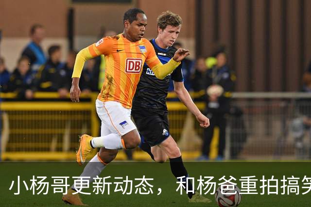 小杨哥更新动态，和杨爸重拍搞笑视频，面相变了眼神无光十分尴尬