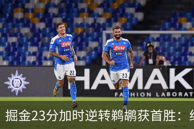 掘金23分加时逆转鹈鹕获首胜：约基奇35+15+10 穆雷42+8三分