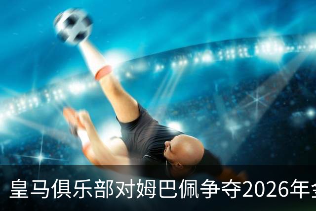 皇马俱乐部对姆巴佩争夺2026年金球保持乐观，皇马主席将派人出席颁奖礼