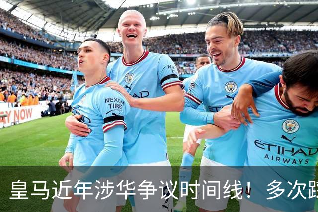 皇马近年涉华争议时间线！多次踩线敷衍了事，双标消耗球迷信任