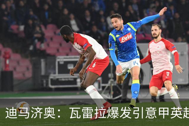 迪马济奥：瓦雷拉爆发引意甲英超豪门关注，本菲卡可匹配报价