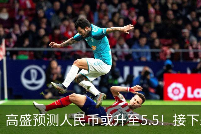 高盛预测人民币或升至5.5！接下来是通胀还是通缩？