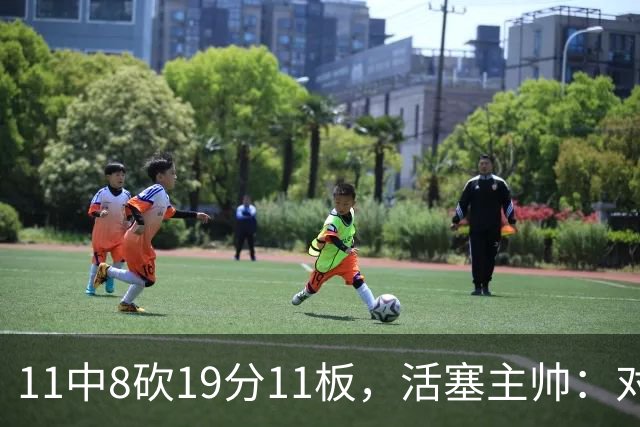 11中8砍19分11板，活塞主帅：对手很难适应他的节奏