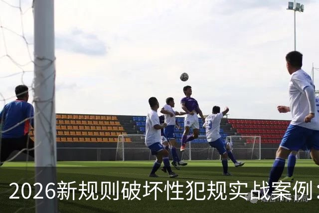 2026新规则破坏性犯规实战案例：王浩然被犯规，深圳获两罚一掷