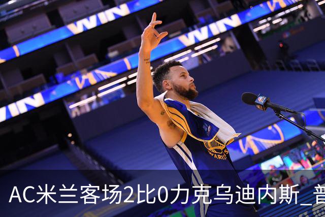 AC米兰客场2比0力克乌迪内斯 普利西奇闪击哈钦森收获处子球
